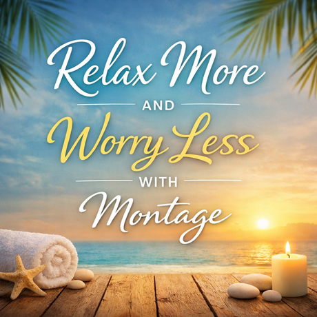 Relax More and Worry Less with Montage!